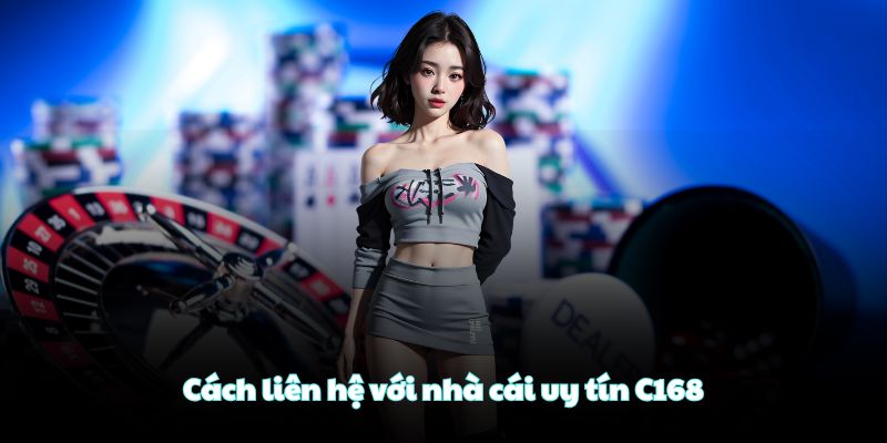 Cách liên hệ với nhà cái uy tín C168