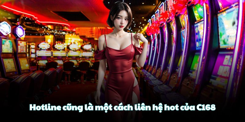 Hotline cũng là một cách liên hệ hot của C168